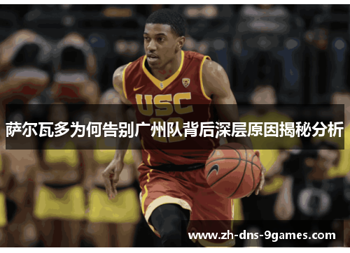 萨尔瓦多为何告别广州队背后深层原因揭秘分析