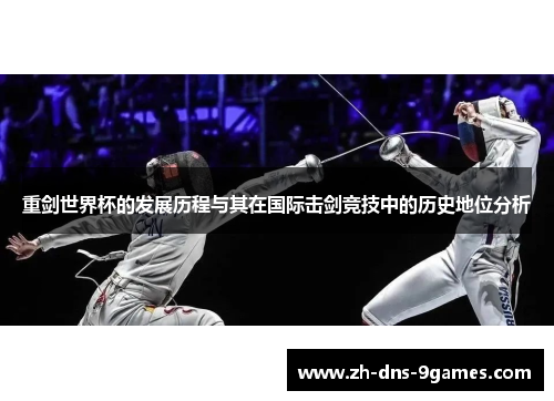 重剑世界杯的发展历程与其在国际击剑竞技中的历史地位分析