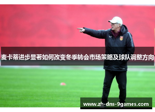 麦卡蒂进步显著如何改变冬季转会市场策略及球队调整方向