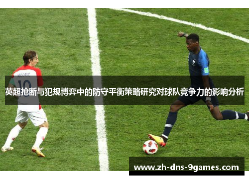 英超抢断与犯规博弈中的防守平衡策略研究对球队竞争力的影响分析