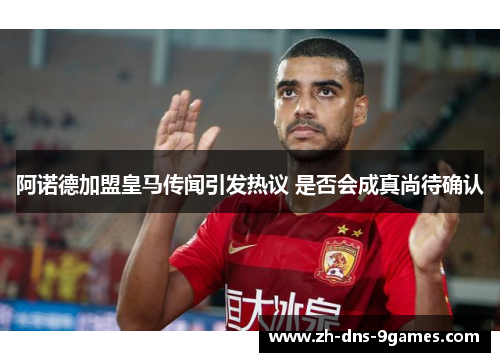 阿诺德加盟皇马传闻引发热议 是否会成真尚待确认