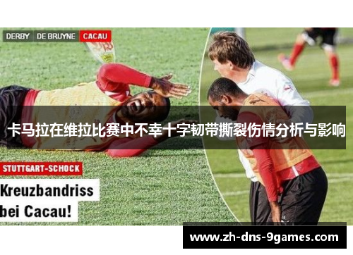 卡马拉在维拉比赛中不幸十字韧带撕裂伤情分析与影响
