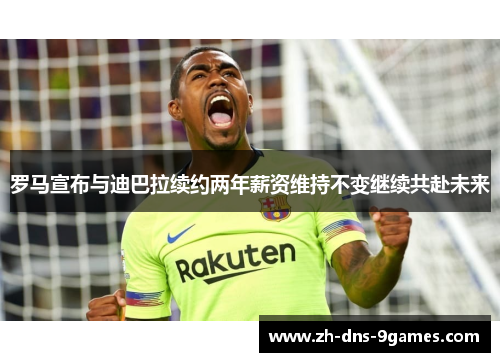 罗马宣布与迪巴拉续约两年薪资维持不变继续共赴未来 罗马宣布与迪巴拉续约两年薪资维持不变继续共赴未来